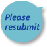 Please resubmit your information